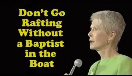 Don’t Go Rafting Without a Baptist in the Boat!