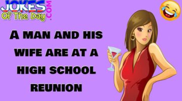Funny Joke: A Man and His Wife Are At a High School Reunion