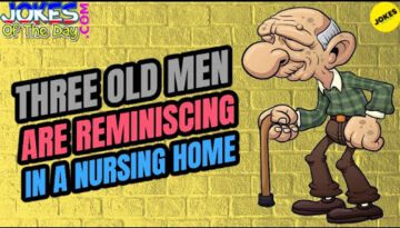 Funny Joke: Three Old Men Are Reminiscing in a Nursing Home