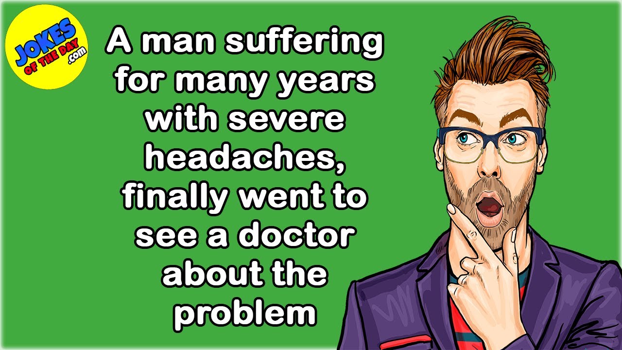 Funny Joke: A Man Suffering for Years With Severe Headaches