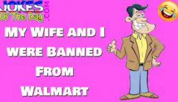 Funny Joke: My wife and I were banned from Walmart