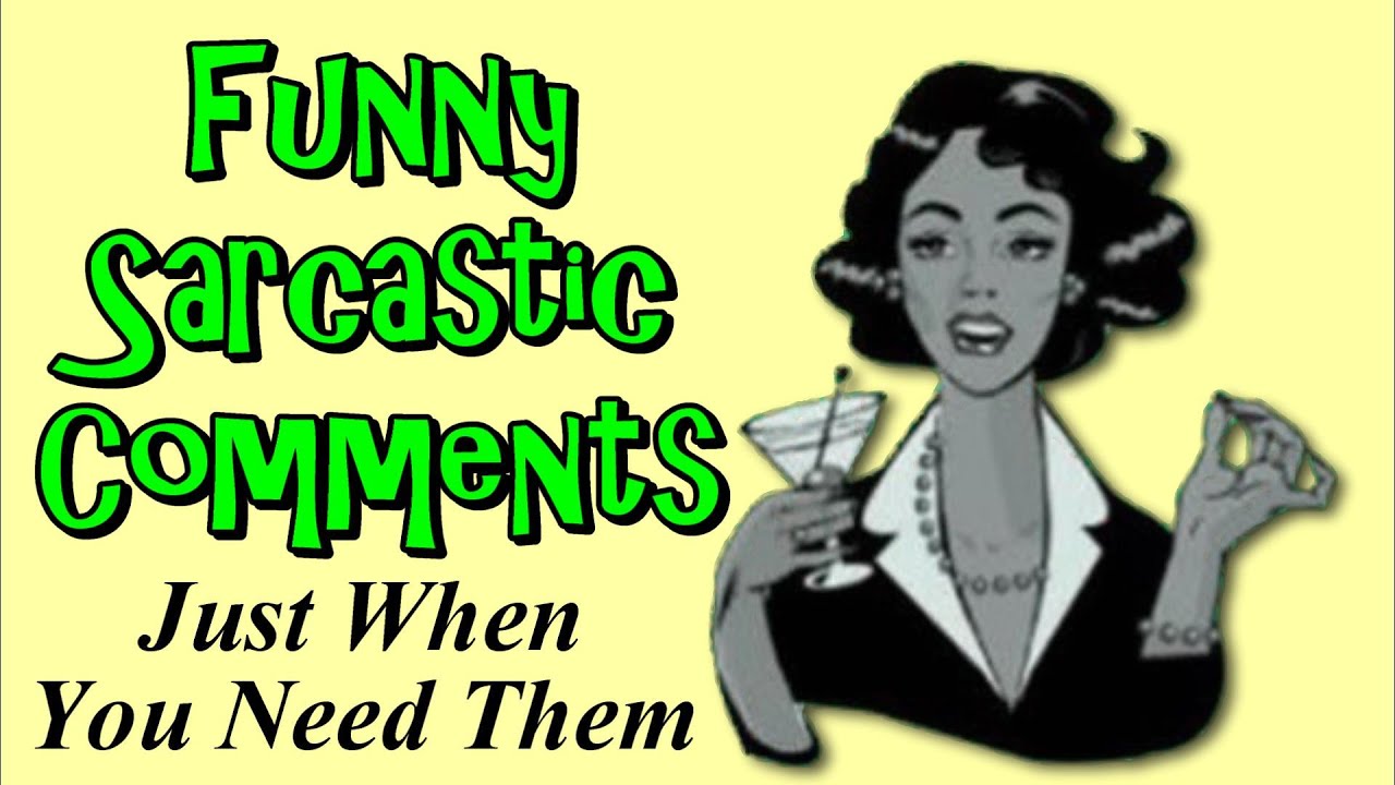 Funny Sarcastic Comments Just When You Need Them