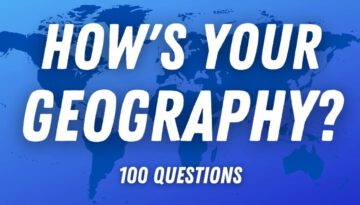 World Geography Quiz – How Many Can You Answer?