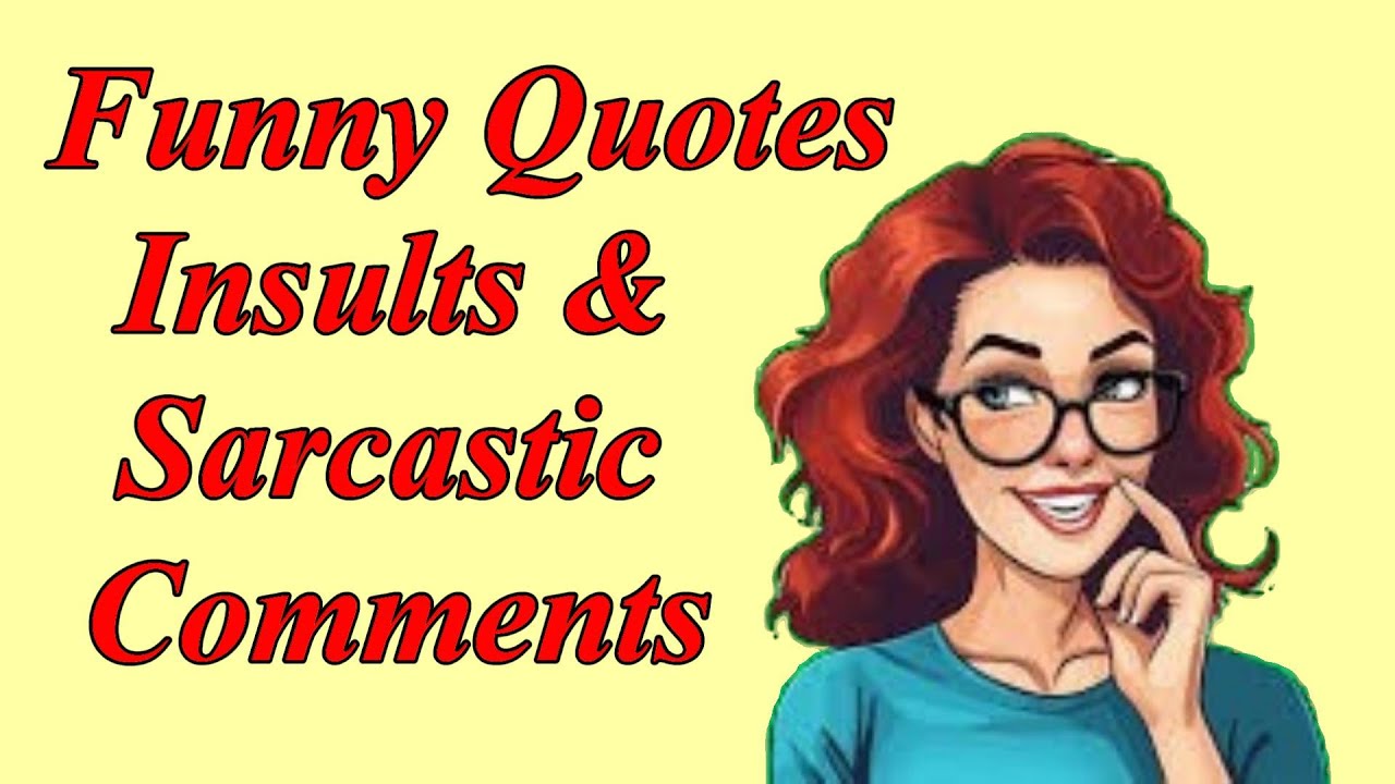 Funny Quotes Insults And Sarcastic Comments To Help You Smile