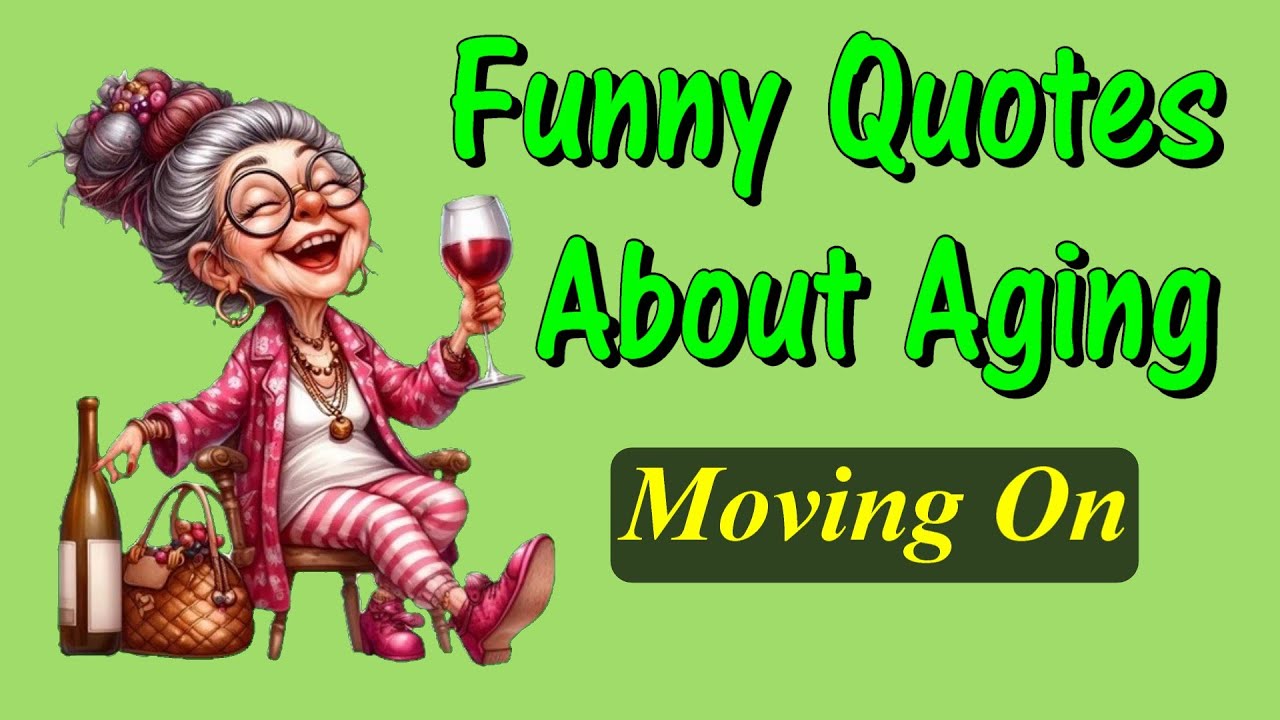 Funny Quotes About Aging Moving On