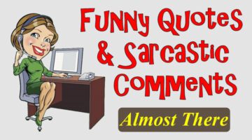 Funny Quotes And Sarcastic Comments Almost There