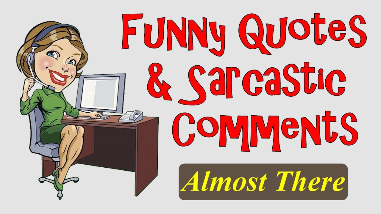 Funny Quotes And Sarcastic Comments Almost There